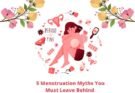 Time to Move On 5 Menstruation Myths You Must Leave Behind